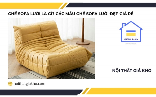 Ghế sofa lười là gì? Các mẫu ghế sofa lười đẹp giá rẻ