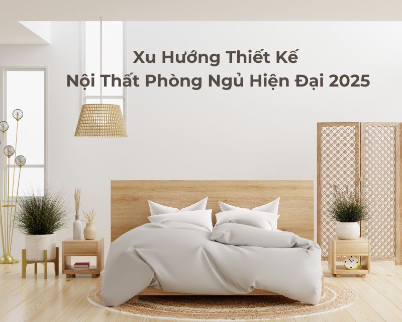 Xu Hướng Thiết Kế Nội Thất Phòng Ngủ Hiện Đại 2025