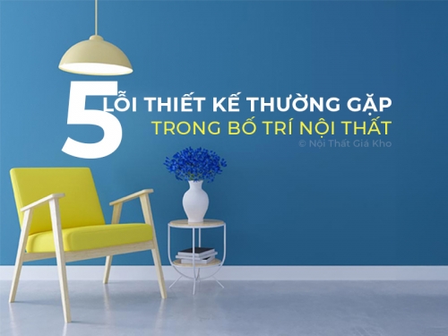 5 Lỗi Thiết Kế Thường Gặp Trong Bố Trí Nội Thất