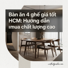Bàn ăn 4 ghế giá tốt HCM: Hướng dẫn mua chất lượng cao