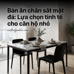 Bàn ăn chân sắt mặt đá: Lựa chọn tinh tế cho căn hộ nhỏ