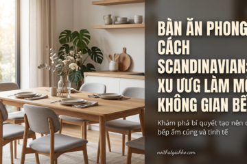 Bàn ăn phong cách Scandinavian: Xu hướng làm mới không gian bếp
