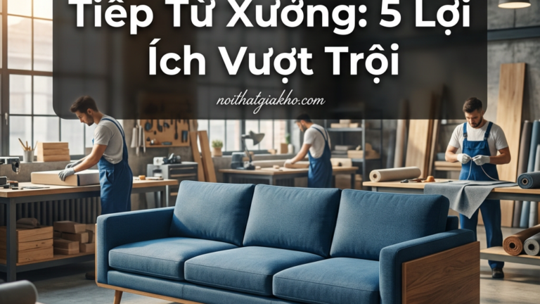 Mua Sofa Băng Trực Tiếp Từ Xưởng: 5 Lợi Ích Vượt Trội