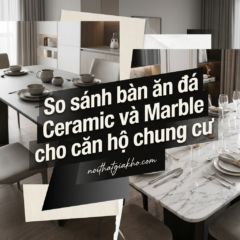 So sánh bàn ăn đá Ceramic và Marble cho căn hộ chung cư