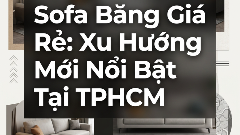 Sofa Băng Giá Rẻ: Xu Hướng Mới Nổi Bật Tại TPHCM